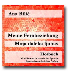Ana Bilić: Meine Fernbeziehung / Moja daleka ljubav - Hörbuch