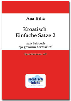 Ana Bilić: Einfache Sätze 2 zum Lehrbuch "Ja govorim hrvatski 2", Sprachstufe A2